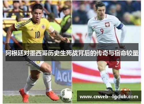阿根廷对墨西哥历史生死战背后的传奇与宿命较量