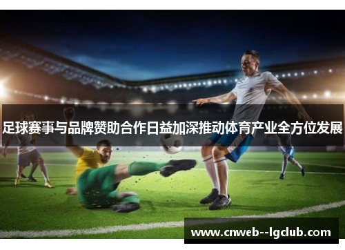 足球赛事与品牌赞助合作日益加深推动体育产业全方位发展 足球赛事与品牌赞助合作日益加深推动体育产业全方位发展